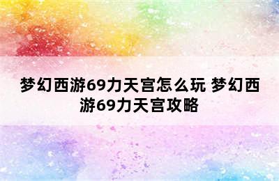 梦幻西游69力天宫怎么玩 梦幻西游69力天宫攻略